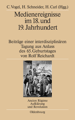 Medienereignisse Im 18. Und 19. Jahrhundert: Beitrage Einer Interdisziplinaren Tagung Aus Anlass Des 65. Geburtstages Von Rolf Reichardt - Vogel, Christine (Editor), and Schneider, Herbert (Editor), and Carl, Horst (Editor)