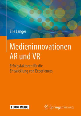 Medieninnovationen AR Und VR: Erfolgsfaktoren Fr Die Entwicklung Von Experiences - Langer, Elle