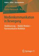 Medienkommunikation in Bewegung: Mobilisierung - Mobile Medien - Kommunikative Mobilitat