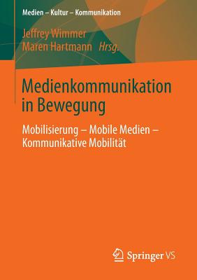 Medienkommunikation in Bewegung: Mobilisierung - Mobile Medien - Kommunikative Mobilitat - Wimmer, Jeffrey (Editor), and Hartmann, Maren (Editor)