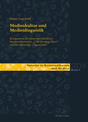 Medienkultur Und Medienlinguistik: Komparative Textsortengeschichte(n) Der Amerikanischen Cbs Evening News? Und Der Schweizer Tagesschau? - Kleinberger G?nther, Ulla (Editor), and Luginb?hl, Martin, and Wagner, Franc (Editor)