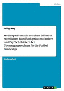 Medienproblematik zwischen ffentlich rechtlichem Rundfunk, privaten Sendern und Pay-TV Anbietern bei bertragungsrechten fr die Fuball Bundesliga
