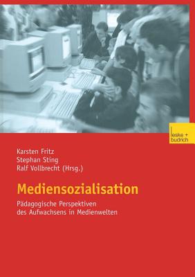 Mediensozialisation: Padagogische Perspektiven Des Aufwachsens in Medienwelten - Fritz, Karsten (Editor), and Sting, Stephan (Editor), and Vollbrecht, Ralf (Editor)