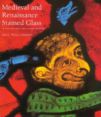 Medieval and Renaissance Stained Glass: In the Victoria and Albert Museum - Williamson, Paul