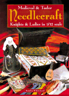 Medieval and Tudor Needlecraft: Knights and Ladies in 1/12 Scale