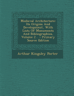 Medieval Architecture: Its Origins and Development, with Lists of Monuments and Bibliographies, Volume 1