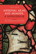 Medieval Arms and Armour: A Sourcebook. Volume I: The Fourteenth Century