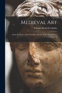 Medieval Art: From the Peace of the Church to the Eve of the Renaissance, 312-1350