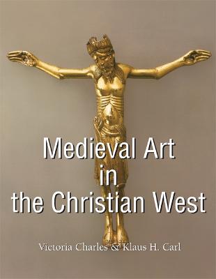 Medieval Art In The Christian West - Charles, Victoria, and Carl, Klaus H.