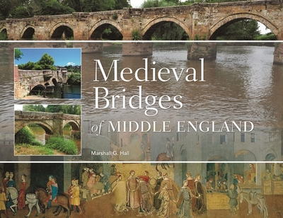 Medieval Bridges of Middle England - Hall, Marshall G