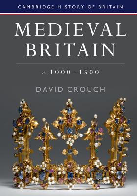 Medieval Britain, c.1000-1500 - Crouch, David