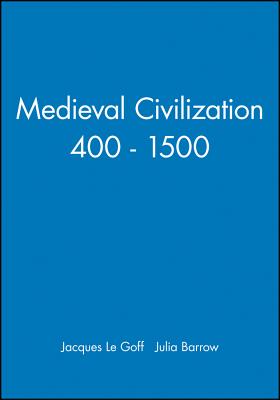 Medieval Civilization 400 - 1500 - Le Goff, Jacques, and Barrow, Julia (Translated by)