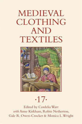 Medieval Clothing and Textiles 17 - Warr, Cordelia (Editor), and Kirkham, Anne, and Netherton, Robin