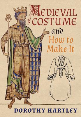 Medieval Costume and How to Make It - Hartley, Dorothy, and Kelly, Francis M (Introduction by)