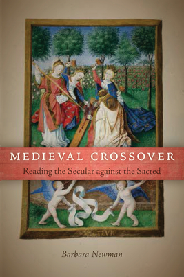 Medieval Crossover: Reading the Secular against the Sacred - Newman, Barbara