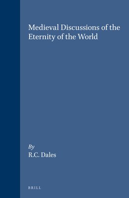 Medieval Discussions of the Eternity of the World - Dales, Richard C