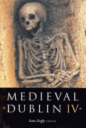 Medieval Dublin IV: Proceedings of the Friends of Medieval Dublin Symposium 2002