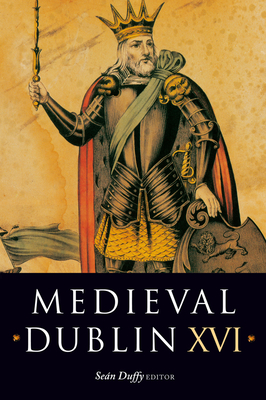 Medieval Dublin: Proceedings of Clontarf 1014-2014: National Conference Marking the Millennium of the Battle of Clontarf, 11-12 April 2014 - Duffy, Sean (Editor)