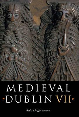 Medieval Dublin VII: Proceedings of the Friends of Medieval Dublin Symposium 2005 - Friends of Mediaeval Dublin, and Duffy, Sean (Editor)