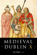 Medieval Dublin X: Proceedings of the Friends of Medieval Dublin Symposium 2008