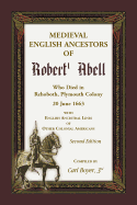 Medieval English Ancestors of Robert Abell, Who Died in Rehoboth, Plymouth Colony, 20 June 1663, 2nd edition: With English Ancestral Lines of other Colonial Americans