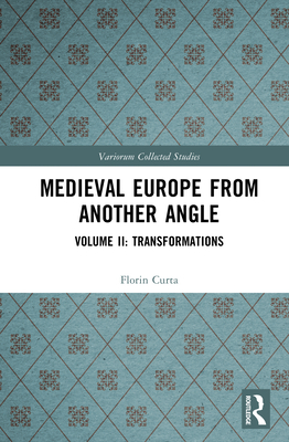 Medieval Europe From Another Angle: Volume II: Transformations - Curta, Florin