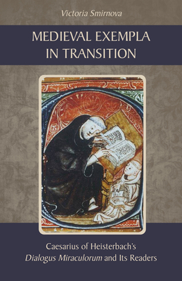 Medieval Exempla in Transition: Caesarius of Heisterbach's Dialogus Miraculorum and Its Readers - Smirnova, Victoria