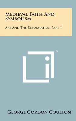 Medieval Faith and Symbolism: Art and the Reformation Part 1 - Coulton, George Gordon