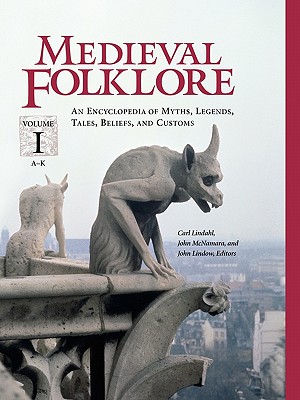 Medieval Folklore [2 Volumes]: An Encyclopedia of Myths, Legends, Tales, Beliefs, and Customs - Lindahl, Carl R (Editor), and McNamara, John (Editor), and Lindow, John (Editor)