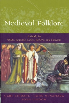 Medieval Folklore: A Guide to Myths, Legends, Tales, Beliefs, and Customs - Lindahl, Carl (Editor), and McNamara, John (Editor), and Lindow, John (Editor)