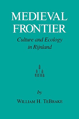 Medieval Frontier: Culture and Ecology in Rijnland - Tebrake, William H