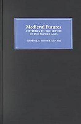 Medieval Futures: Attitudes to the Future in the Middle Ages - Burrow, J a (Editor), and Wei, Ian P (Editor)