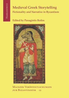 Medieval Greek Storytelling: Fictionality and Narrative in Byzantium - Roilos, Panagiotis (Editor)