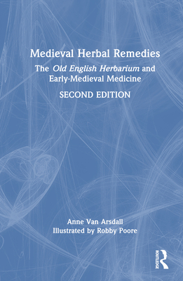 Medieval Herbal Remedies: The Old English Herbarium and Early-Medieval Medicine - Van Arsdall, Anne