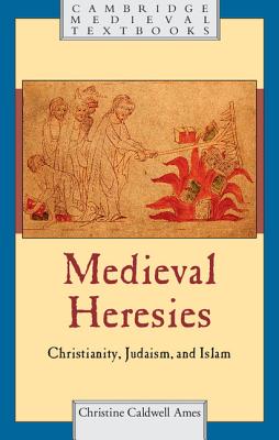 Medieval Heresies: Christianity, Judaism, and Islam - Ames, Christine Caldwell