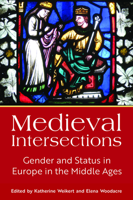 Medieval Intersections: Gender and Status in Europe in the Middle Ages - Weikert, Katherine (Editor), and Woodacre, Elena (Editor)