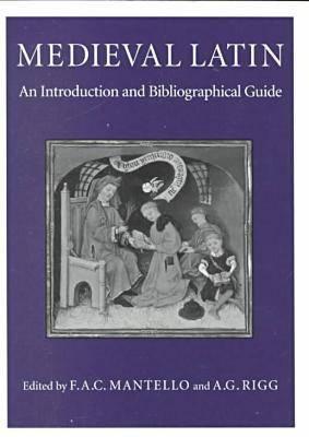 Medieval Latin: An Introduction and Bibliographical Guide - Mantello, F a C (Editor), and Rigg, A G (Editor)