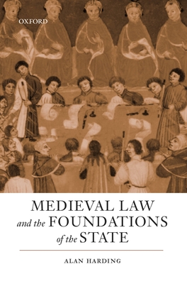 Medieval Law and the Foundations of the State - Harding, Alan