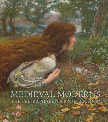 Medieval Moderns: The Pre-Raphaelite Brotherhood - Benson, Laurie