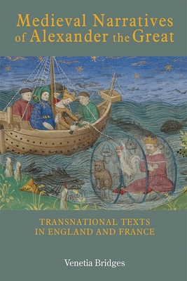 Medieval Narratives of Alexander the Great: Transnational Texts in England and France - Bridges, Venetia
