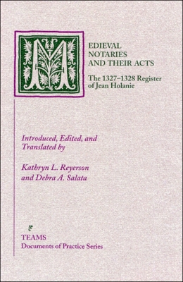 Medieval Notaries and Their Acts: The 1327-1328 Register of Jean Holanie - Reyerson, Kathryn L (Editor), and Salata, Debra A (Editor)