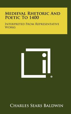 Medieval Rhetoric and Poetic to 1400: Interpreted from Representative Works - Baldwin, Charles Sears