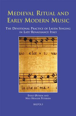 Medieval Ritual and Early Modern Music: The Devotional Practice of Lauda Singing in Late-Renaissance Italy - Ostrem, Eyolf, and Petersen, Nils Holger