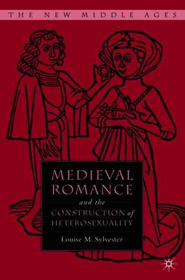 Medieval Romance and the Construction of Heterosexuality - Sylvester, L