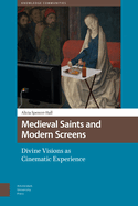 Medieval Saints and Modern Screens: Divine Visions as Cinematic Experience