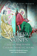 Medieval Saints in Late Nineteenth Century French Culture: Eight Essays