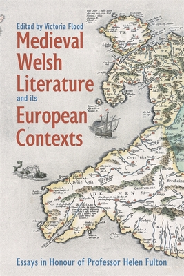 Medieval Welsh Literature and Its European Contexts: Essays in Honour of Professor Helen Fulton - Flood, Victoria (Contributions by), and Cataldi, Claudio (Contributions by), and Clarke, Catherine A M, Professor...