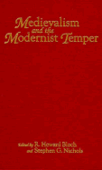 Medievalism and the Modernist Temper - Bloch, R Howard, Professor (Editor), and Nichols, Stephen G, Professor (Editor)