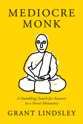 Mediocre Monk: A Stumbling Search for Answers in a Forest Monastery - Lindsley, Grant