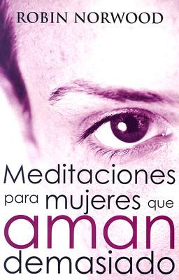 Meditaciones Para Mujeres Que Aman Demasiado - Norwood, Robin, and Levedan, Lidia (Translated by)